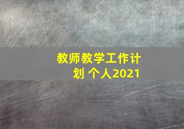 教师教学工作计划 个人2021